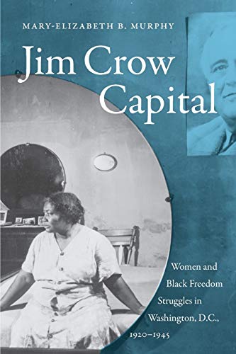 Jim Crow Capital: Women and Black Freedom Struggles in Washington, D.C., 1920-1945