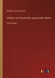 Wilhelm von Humboldts gesammelte Werke: Vierter Band