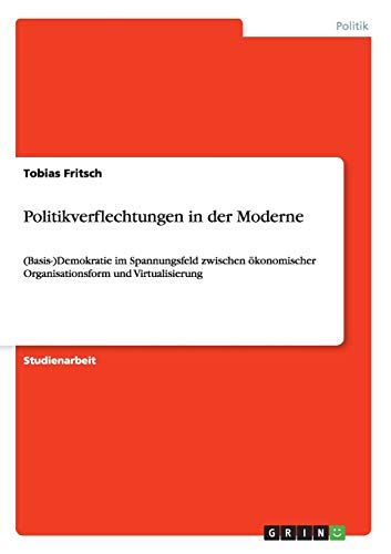 Politikverflechtungen in der Moderne: (Basis-)Demokratie im Spannungsfeld zwischen ökonomischer Organisationsform und Virtualisierung