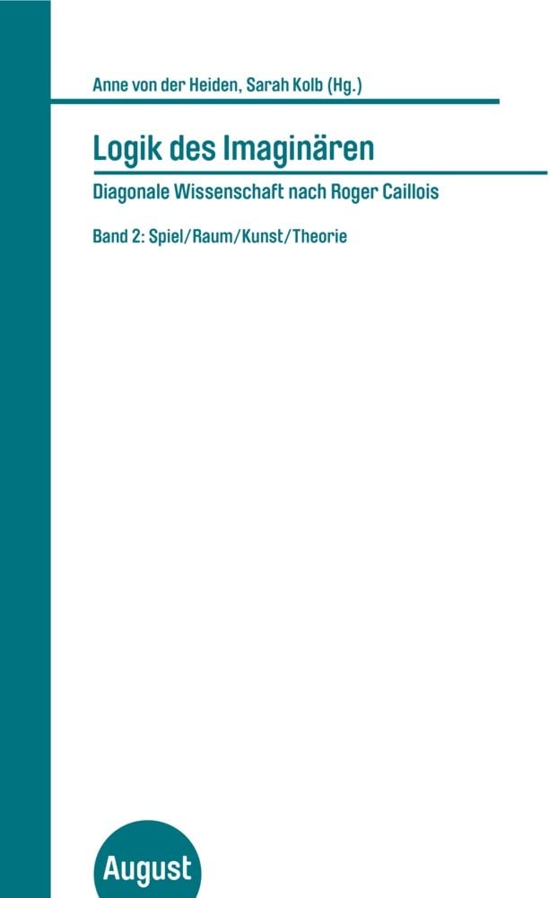 Logik des Imaginären - Diagonale Wissenschaft nach Roger Caillois: Band 2: Spiel/Raum/Kunst/Theorie