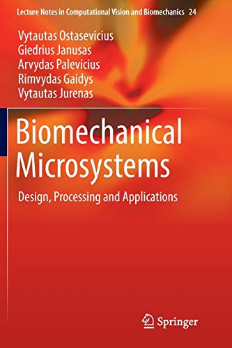 Biomechanical Microsystems: Design, Processing and Applications (Lecture Notes in Computational Vision and Biomechanics, Band 24)