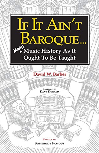 If It Ain't Baroque: More Music History as It Ought to Be Taught (Indent Publishing)