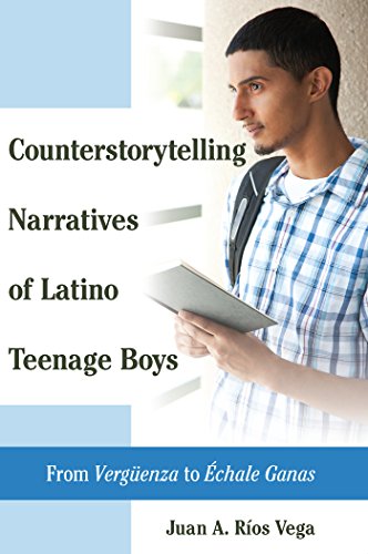Counterstorytelling Narratives of Latino Teenage Boys: From «Vergüenza» to «Échale Ganas» (Critical Studies of Latinos/as in the Americas)