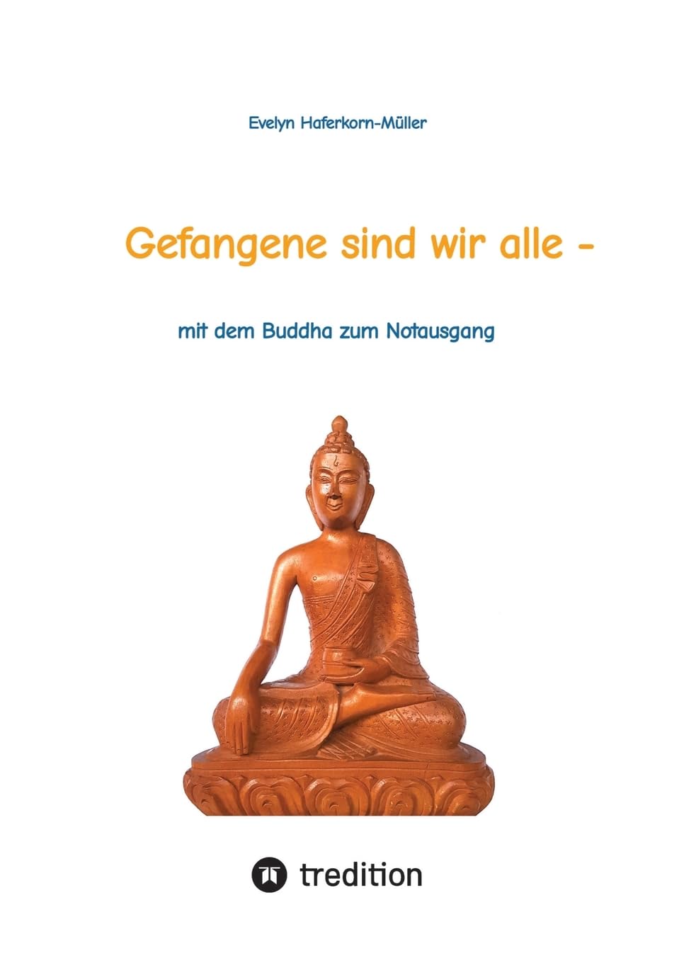 Gefangene sind wir alle - (wir sind Gefangene unseres eigenen Geistes): mit dem Buddha zum Notausgang (das Buch zeigt, wer Buddha war und was er ... wie sie entspannt durch den Alltag kommen.