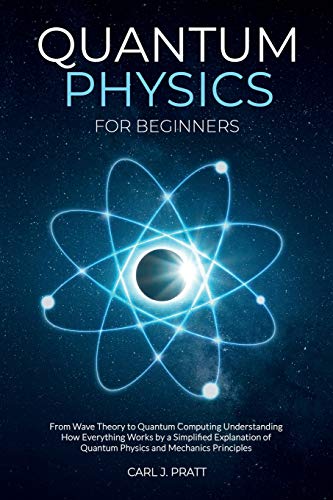 Quantum physics and mechanics for beginners: From Wave Theory to Quantum Computing. Understanding How Everything Works by a Simplified Explanation of ... and Mechanics Principles with Minimal Math