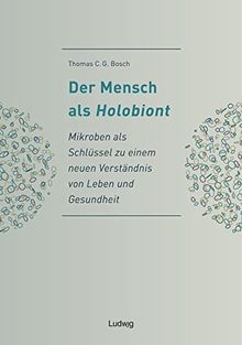 Der Mensch als Holobiont - Mikroben als Schlüssel zu einem neuen Verständnis von Leben und Gesundheit (Natur und Wissen)