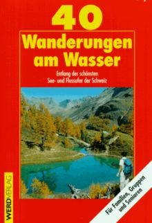 Vierzig Wanderungen am Wasser. Entlang der schönsten See- und Flussufer der Schweiz