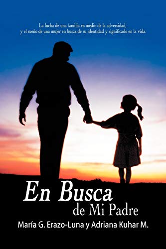 En Busca De Mi Padre: La Lucha De Una Familia En Medio De La Adversidad, Y El Sueño De Una Mujer En Busca De Su Identidad Y Significado En La Vida.: ... En Busca de Su Identidad y Significado En L