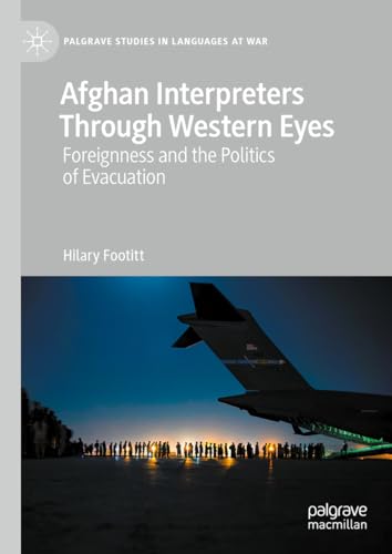 Afghan Interpreters Through Western Eyes: Foreignness and the Politics of Evacuation (Palgrave Studies in Languages at War)