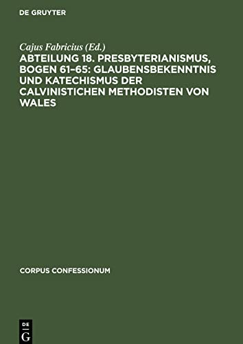 Abteilung 18. Presbyterianismus, Bogen 61¿65: Glaubensbekenntnis und Katechismus der Calvinistichen Methodisten von Wales: Urkunden zur Grundlegung des nordamerikanischen Presbyterianismus
