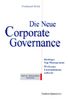 Die Neue Corporate Governance. Richtiges Top-Management - Wirksame Unternehmensaufsicht