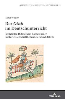 Der «Otnit» im Deutschunterricht: Mittelalter-Didaktik im Kontext einer kulturwissenschaftlichen Literaturdidaktik (Germanistik – Didaktik – Unterricht, Band 22)