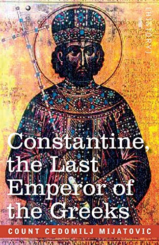Constantine, the Last Emperor of the Greeks: or the Conquest of Constantinople by the Turks (A.D. 1453) - After the Latest Historical Researches