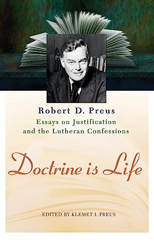 Doctrine Is Life: The Essays of Robert D. Preus on Justification and the Lutheran Confessions