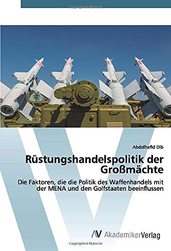 Rüstungshandelspolitik der Großmächte: Die Faktoren, die die Politik des Waffenhandels mit der MENA und den Golfstaaten beeinflussen