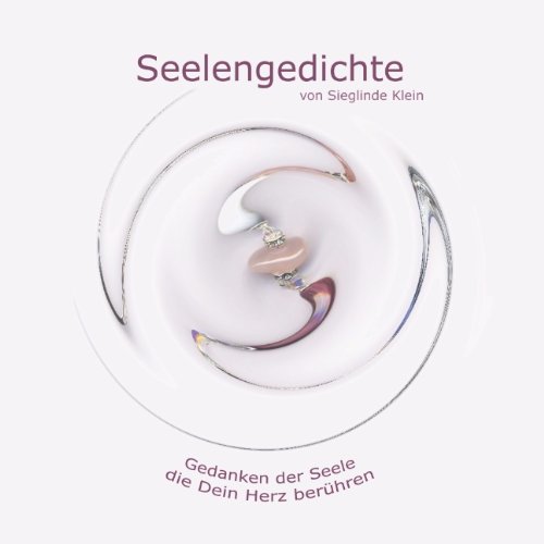 Seelengedichte: Gedanken der Seele, die Dein Herz berühren