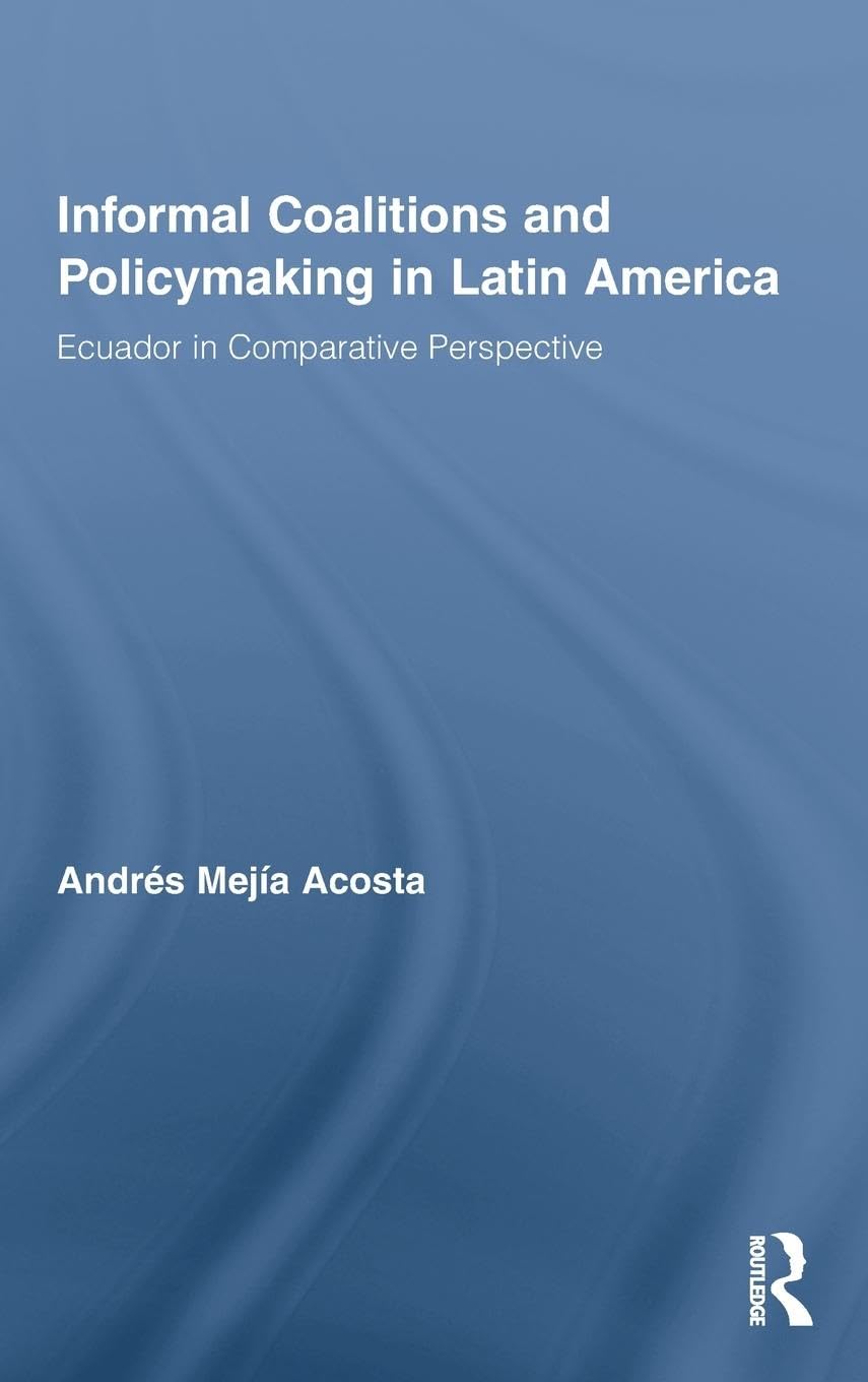 Informal Coalitions and Policymaking in Latin America: Ecuador in Comparative Perspective (Latin American Studies)