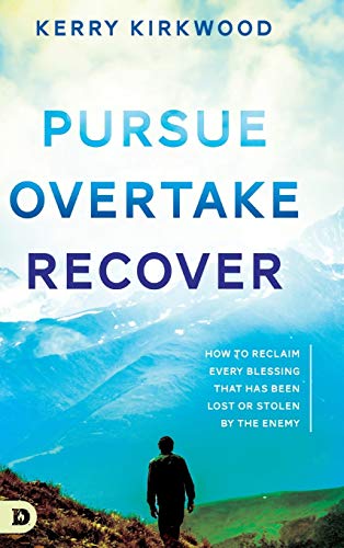 Pursue, Overtake, Recover: How to Reclaim Every Blessing That Has Been Lost or Stolen by the Enemy
