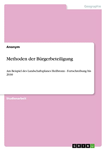 Methoden der Bürgerbeteiligung: Am Beispiel des Landschaftsplanes Heilbronn - Fortschreibung bis 2030