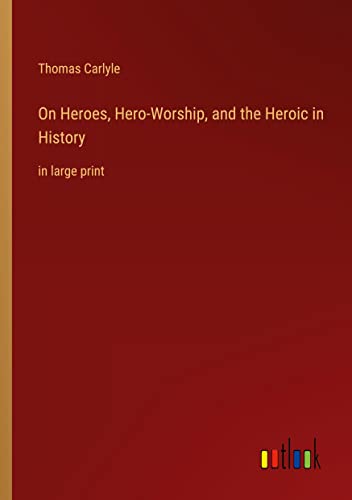 On Heroes, Hero-Worship, and the Heroic in History: in large print