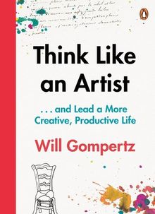 Think Like an Artist: . . . and Lead a More Creative, Productive Life