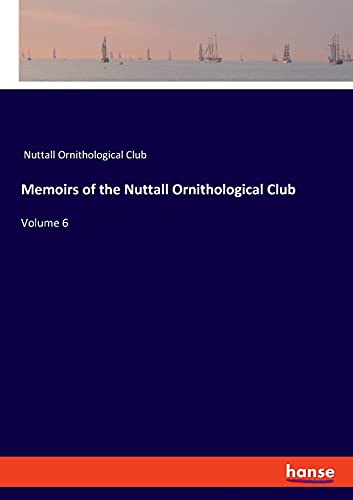 Memoirs of the Nuttall Ornithological Club: Volume 6
