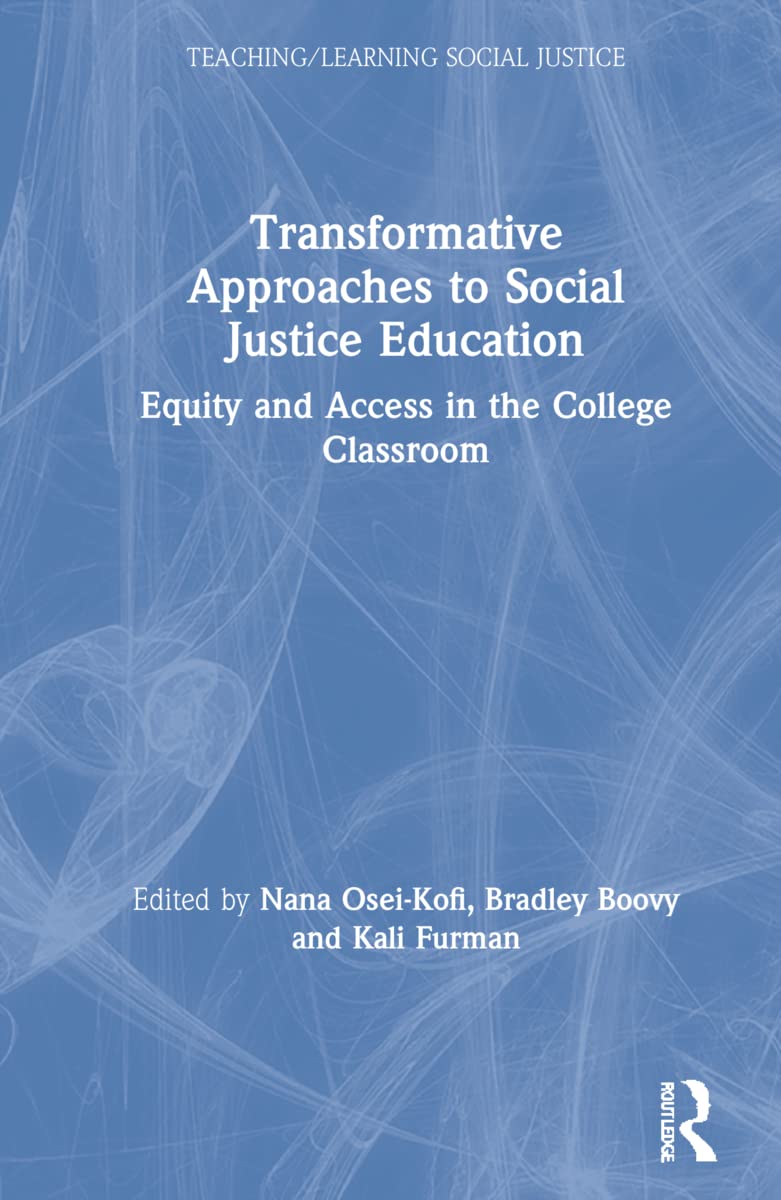 Transformative Approaches to Social Justice Education: Equity and Access in the College Classroom (The Teaching/Learning Social Justice)