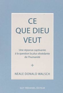 Ce que Dieu veut : une réponse captivante à la question la plus obsédante de l'humanité