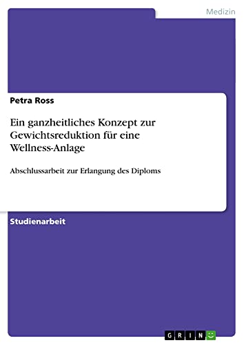 Ein ganzheitliches Konzept zur Gewichtsreduktion für eine Wellness-Anlage: Abschlussarbeit zur Erlangung des Diploms