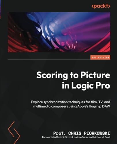 Scoring to Picture in Logic Pro: Explore synchronization techniques for film, TV, and multimedia composers using Apple’s flagship DAW