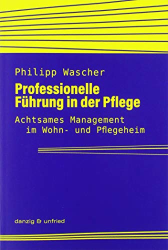 Professionelle Führung in der Pflege: Achtsames Management im Wohn- und Pflegeheim
