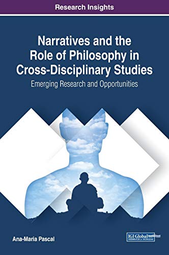 Narratives and the Role of Philosophy in Cross-Disciplinary Studies: Emerging Research and Opportunities (Advances in Human and Social Aspects of Technology (AHSAT))