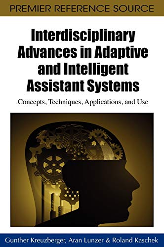 Interdisciplinary Advances in Adaptive and Intelligent Assistant Systems: Concepts, Techniques, Applications, and Use (Premier Reference Source)
