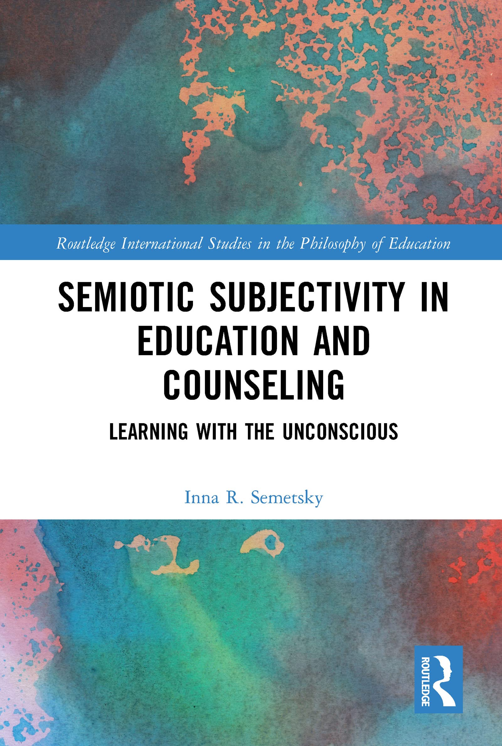 Semiotic Subjectivity in Education and Counseling: Learning with the Unconscious (Routledge International Studies in the Philosophy of Education)