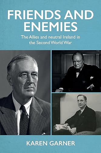Friends and enemies: The Allies and neutral Ireland in the Second World War