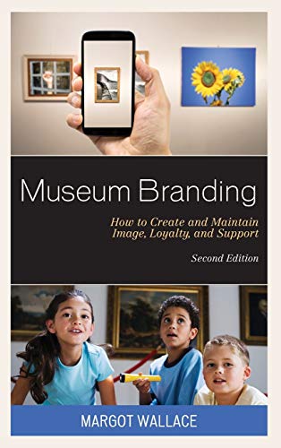 Museum Branding: How to Create and Maintain Image, Loyalty, and Support, Second Edition