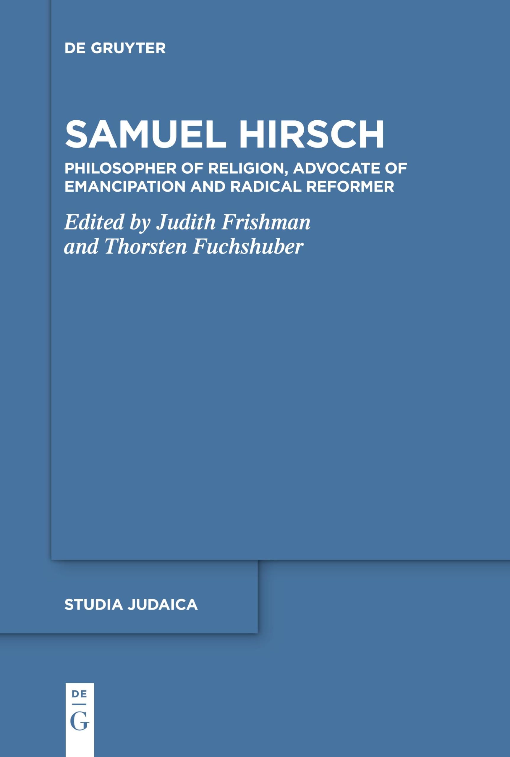 Samuel Hirsch: Philosopher of Religion, Advocate of Emancipation and Radical Reformer (Studia Judaica, 97)