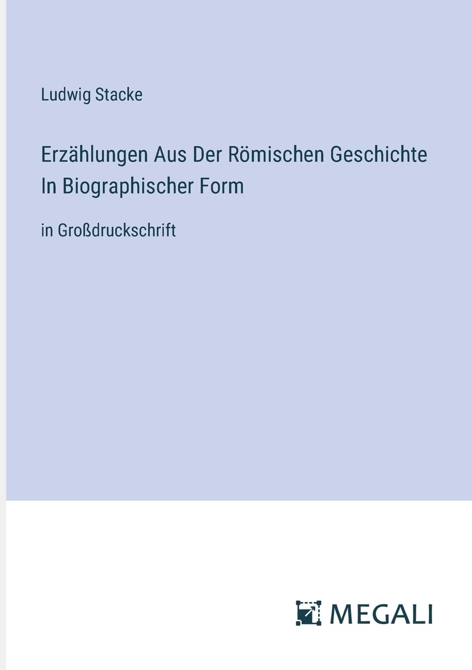 Erzählungen Aus Der Römischen Geschichte In Biographischer Form: in Großdruckschrift