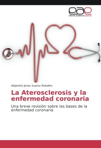 La Aterosclerosis y la enfermedad coronaria: Una breve revisión sobre las bases de la enfermedad coronaria