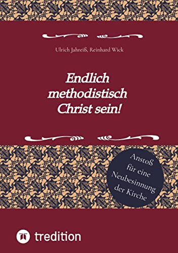 Endlich methodistisch Christ sein!: Anstoß für eine Neubesinnung der Kirche