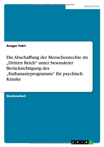 Die Abschaffung der Menschenrechte im Dritten Reich unter besonderer Berücksichtigung des Euthanasieprogramms für psychisch Kranke