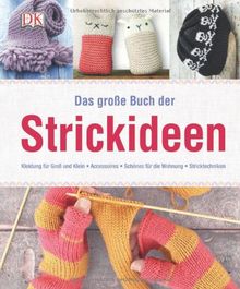 Das große Buch der Strickideen: Kleidung für Groß und Klein, Accessoires, Schönes für die Wohnung, Stricktechniken