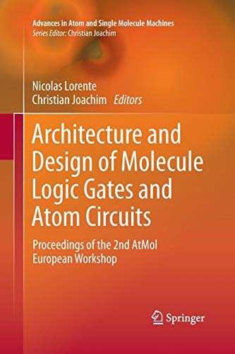 Architecture and Design of Molecule Logic Gates and Atom Circuits: Proceedings of the 2nd AtMol European Workshop (Advances in Atom and Single Molecule Machines)