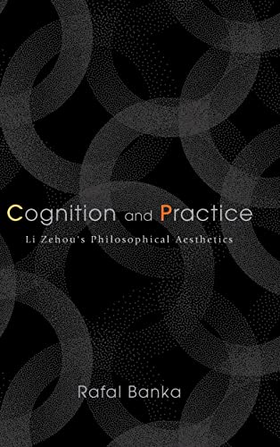 Cognition and Practice: Li Zehou's Philosophical Aesthetics (SUNY Series in Chinese Philosophy and Culture)