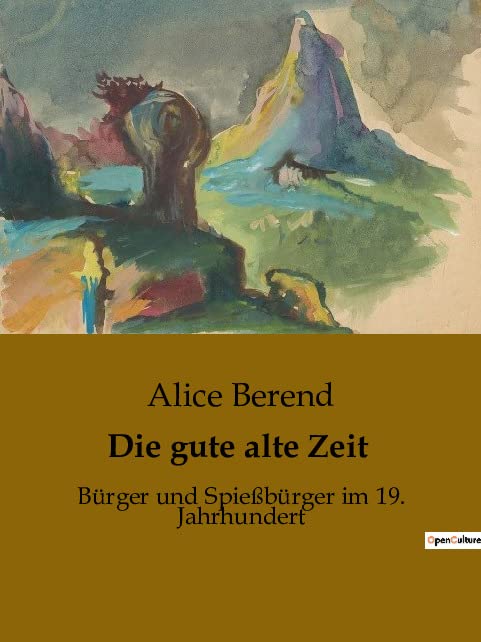 Die gute alte Zeit: Bürger und Spießbürger im 19. Jahrhundert
