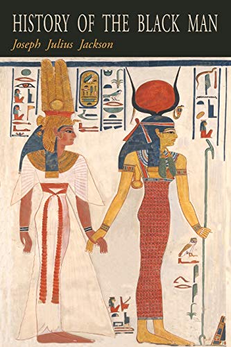 History of the Black Man: An Authentic Collection of Historical Information on The Early Civilization of the Descendents of Ham, The Son of Noah, ... And Hansas, And the Early American Negro