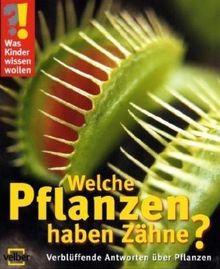 Was Kinder wissen wollen. Welche Pflanzen haben Zähne? Verblüffende Antworten über Pflanzen