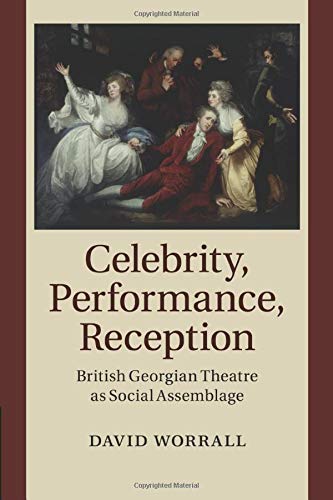 Celebrity, Performance, Reception: British Georgian Theatre as Social Assemblage