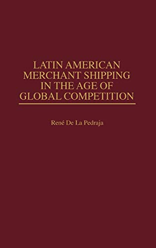 Latin American Merchant Shipping in the Age of Global Competition (Contributions in Economics & Economic History)