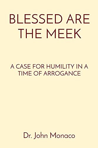 BLESSED ARE THE MEEK: A CASE FOR HUMILITY IN A TIME OF ARROGANCE
